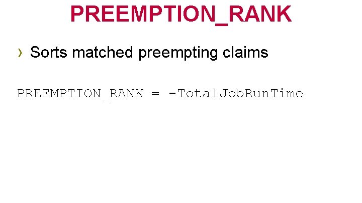 PREEMPTION_RANK › Sorts matched preempting claims PREEMPTION_RANK = -Total. Job. Run. Time 