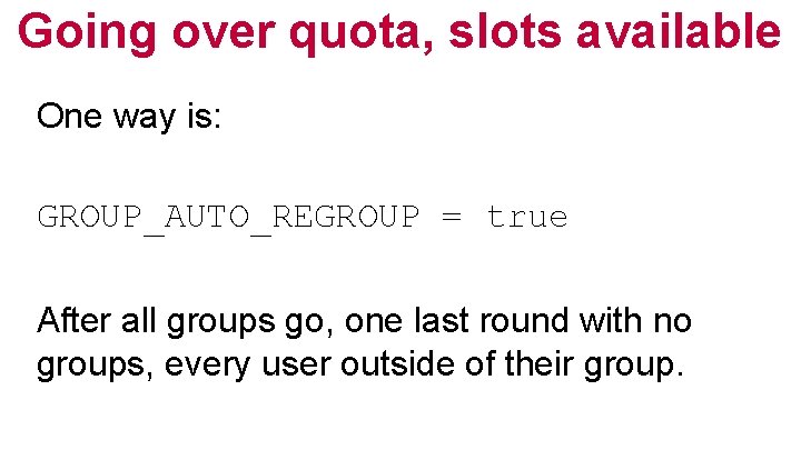 Going over quota, slots available One way is: GROUP_AUTO_REGROUP = true After all groups