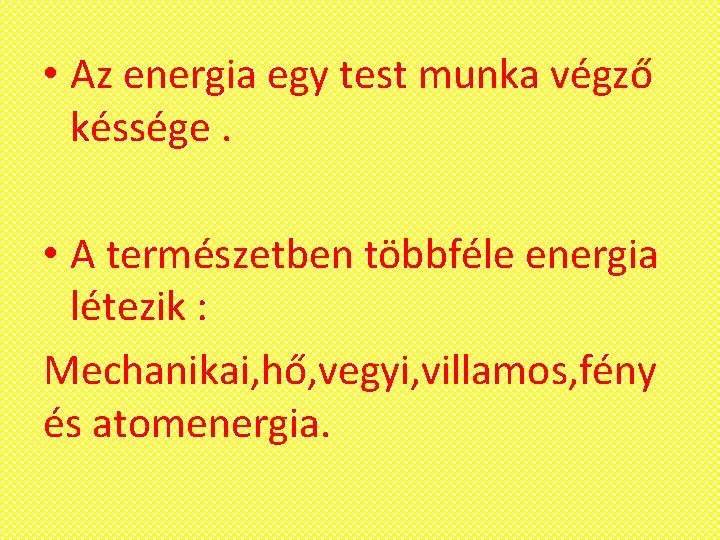  • Az energia egy test munka végző késsége. • A természetben többféle energia