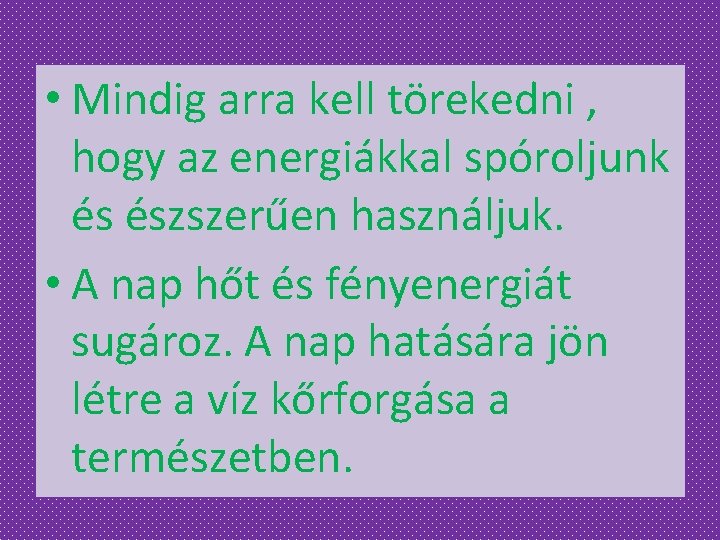  • Mindig arra kell törekedni , hogy az energiákkal spóroljunk és észszerűen használjuk.