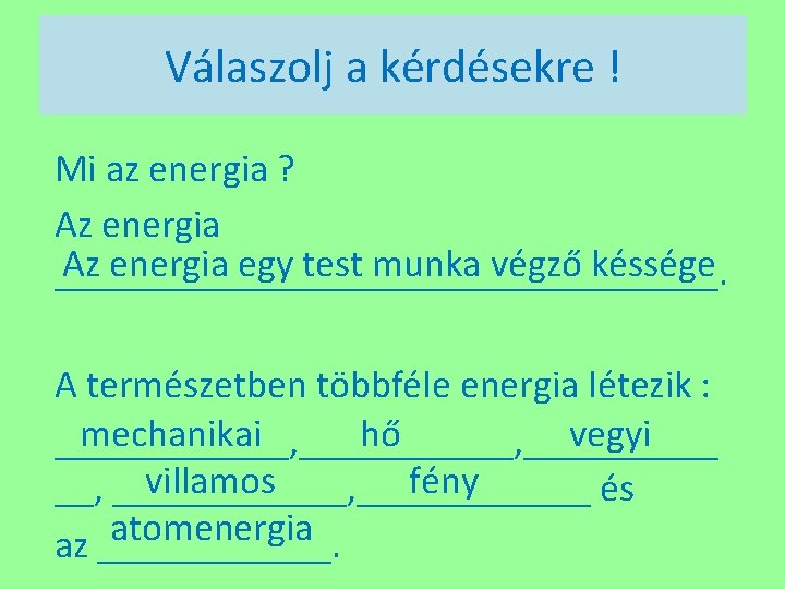 Válaszolj a kérdésekre ! Mi az energia ? Az energia egy test munka végző