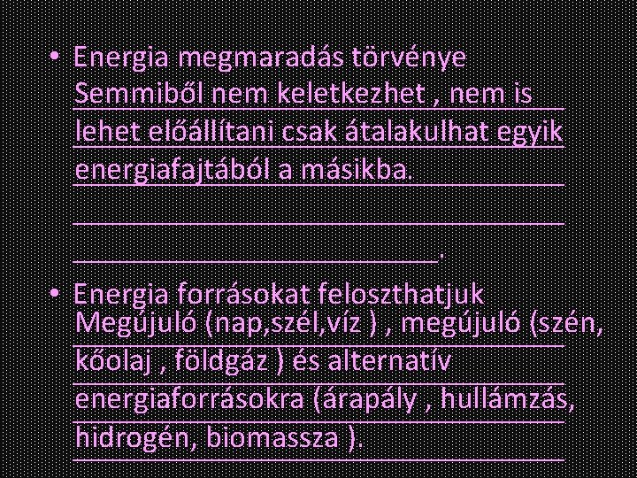  • Energia megmaradás törvénye Semmiből nem keletkezhet , nem is ________________ lehet előállítani