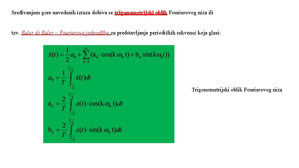 Sređivanjem gore navedenih izraza dobiva se trigonometrijski oblik Fourierovog niza ili tzv. Euler ili