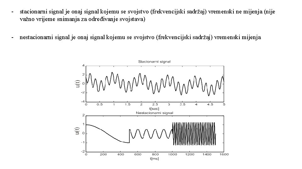 - stacionarni signal je onaj signal kojemu se svojstvo (frekvencijski sadržaj) vremenski ne mijenja