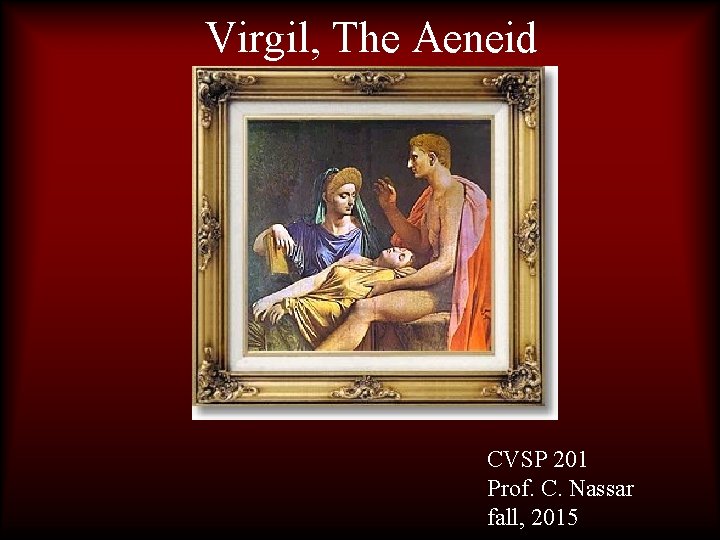 Virgil, The Aeneid CVSP 201 Prof. C. Nassar fall, 2015 