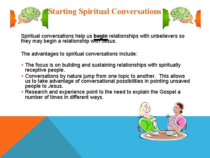 Starting Spiritual Conversations Spiritual conversations help us begin relationships with unbelievers so they may