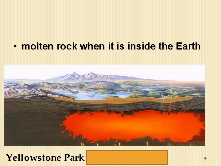  • molten rock when it is inside the Earth Yellowstone Park Magma Chamber
