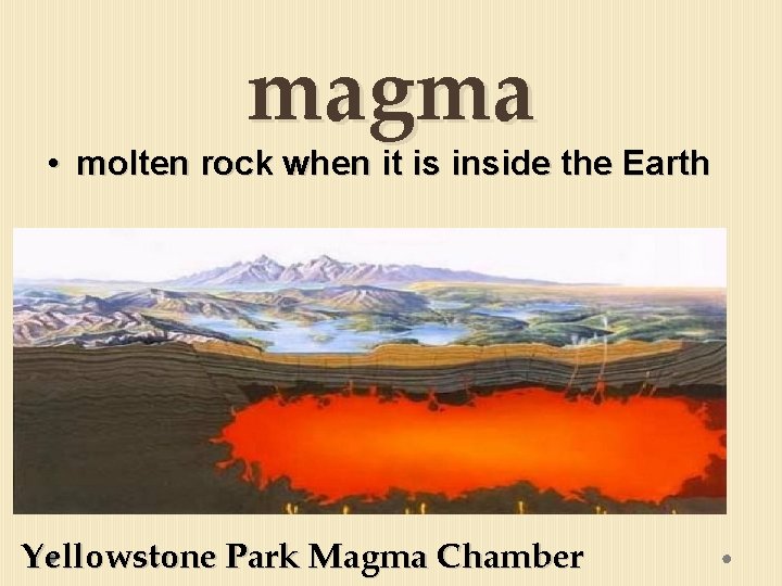 magma • molten rock when it is inside the Earth Yellowstone Park Magma Chamber