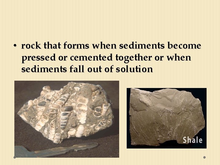  • rock that forms when sediments become pressed or cemented together or when