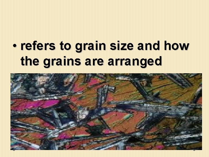 • refers to grain size and how the grains are arranged 