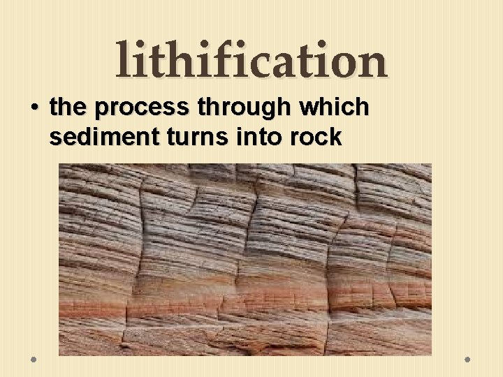 lithification • the process through which sediment turns into rock 
