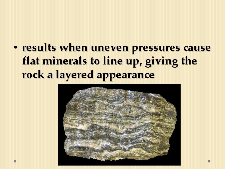  • results when uneven pressures cause flat minerals to line up, giving the