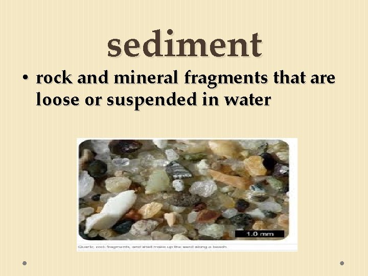 sediment • rock and mineral fragments that are loose or suspended in water 