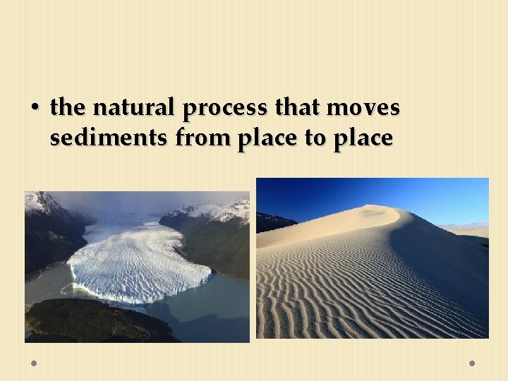  • the natural process that moves sediments from place to place 