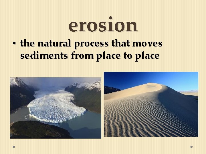 erosion • the natural process that moves sediments from place to place 