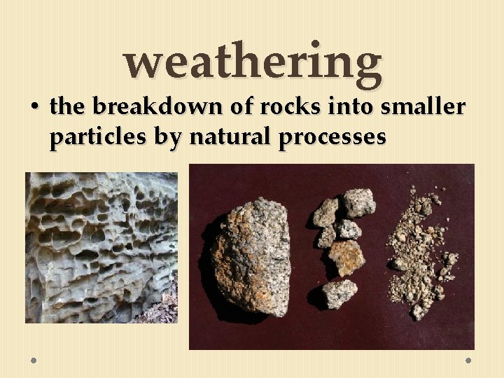 weathering • the breakdown of rocks into smaller particles by natural processes 
