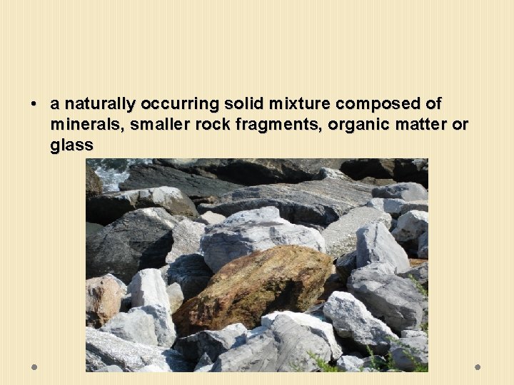  • a naturally occurring solid mixture composed of minerals, smaller rock fragments, organic