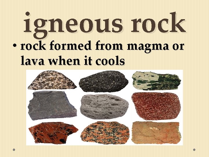 igneous rock • rock formed from magma or lava when it cools 