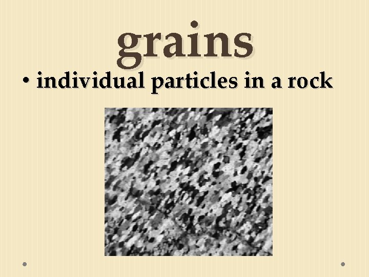 grains • individual particles in a rock 