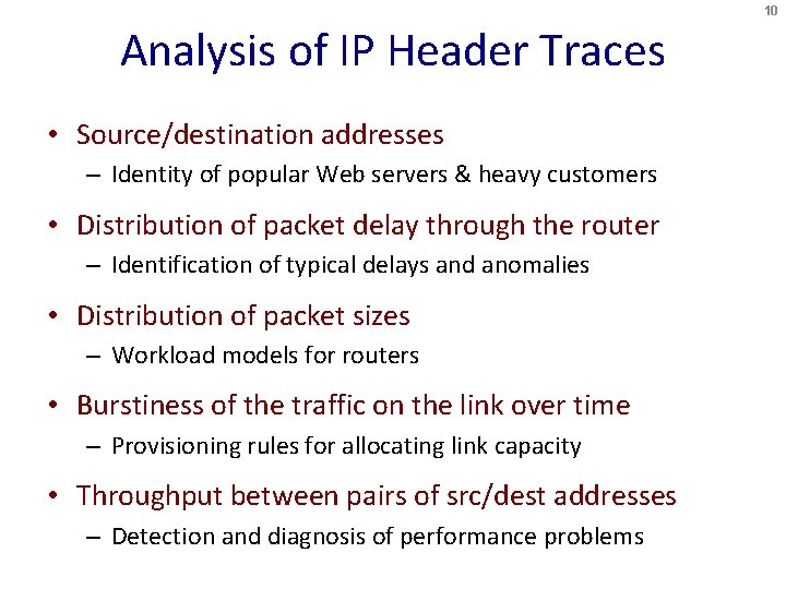 10 Analysis of IP Header Traces • Source/destination addresses – Identity of popular Web