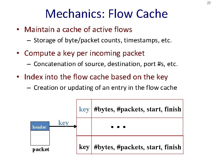 22 Mechanics: Flow Cache • Maintain a cache of active flows – Storage of