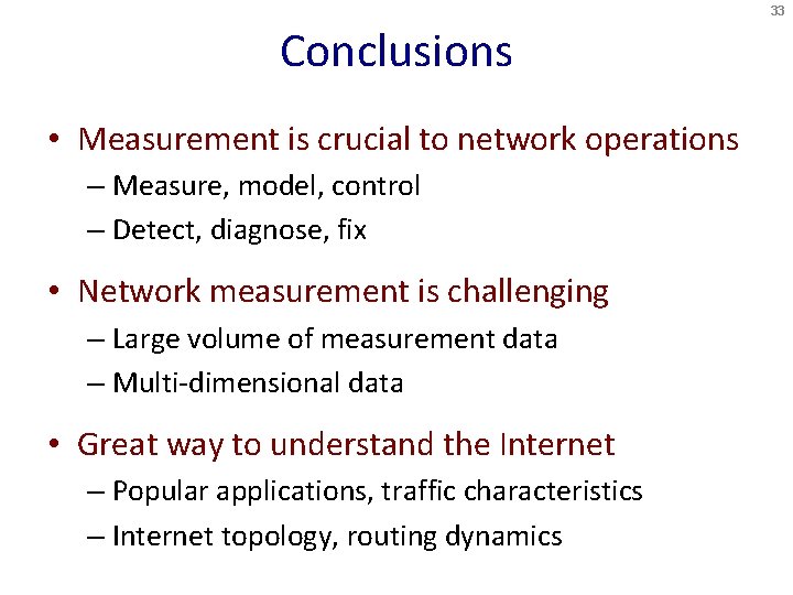 33 Conclusions • Measurement is crucial to network operations – Measure, model, control –