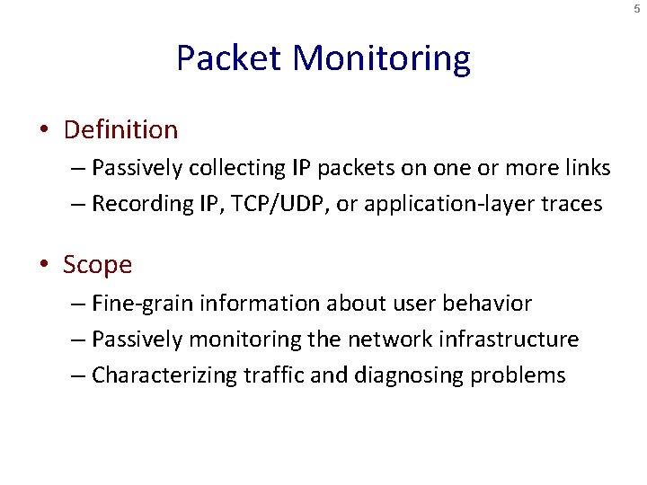5 Packet Monitoring • Definition – Passively collecting IP packets on one or more
