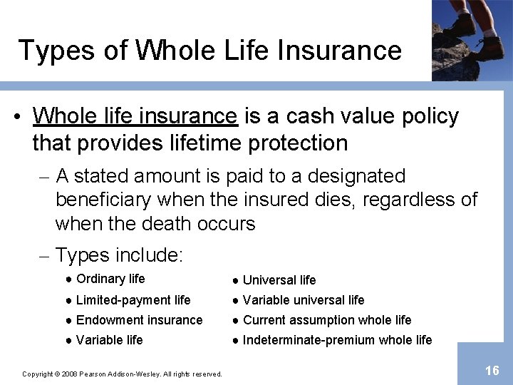 Types of Whole Life Insurance • Whole life insurance is a cash value policy