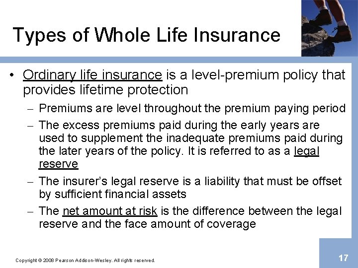Types of Whole Life Insurance • Ordinary life insurance is a level-premium policy that