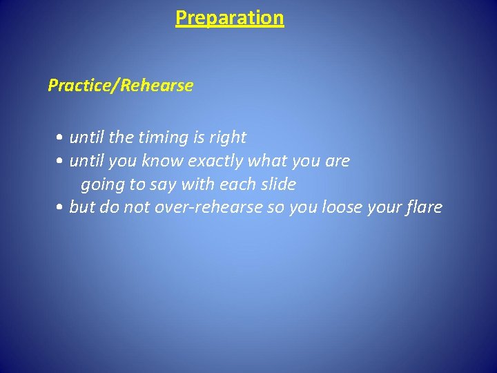 Preparation Practice/Rehearse • until the timing is right • until you know exactly what