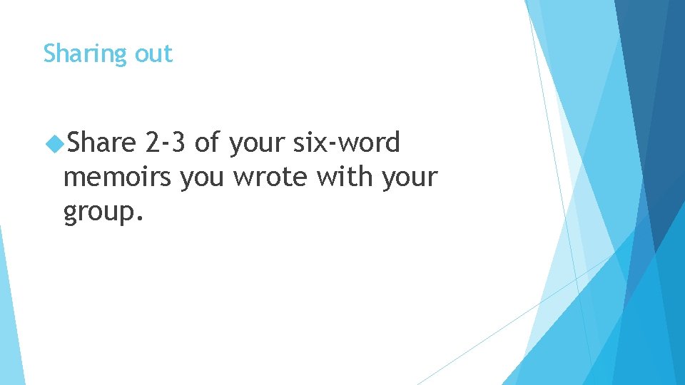 Sharing out Share 2 -3 of your six-word memoirs you wrote with your group.