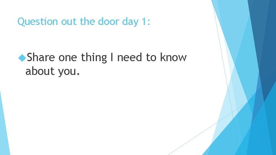 Question out the door day 1: Share one thing I need to know about