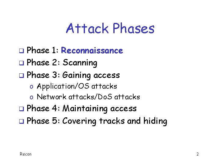 Attack Phases Phase 1: Reconnaissance q Phase 2: Scanning q Phase 3: Gaining access