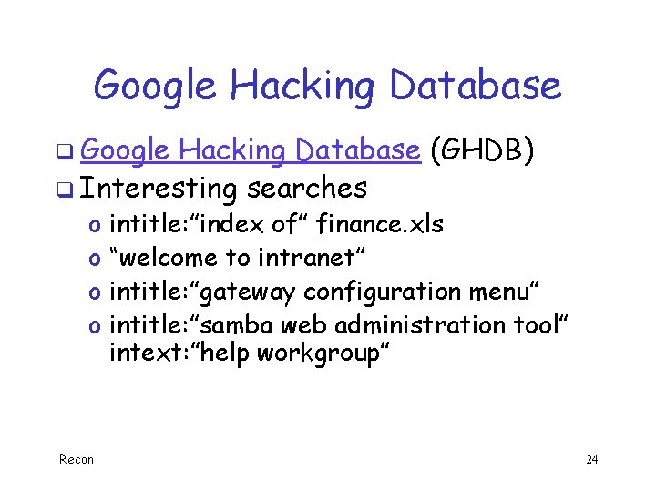 Google Hacking Database q Google Hacking Database (GHDB) q Interesting searches o o Recon