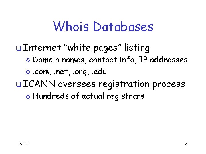 Whois Databases q Internet “white pages” listing o Domain names, contact info, IP addresses