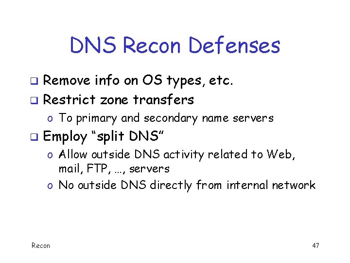 DNS Recon Defenses Remove info on OS types, etc. q Restrict zone transfers q