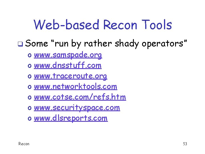 Web-based Recon Tools q Some o o o o Recon “run by rather shady Web-based Recon Tools q Some o o o o Recon “run by rather shady