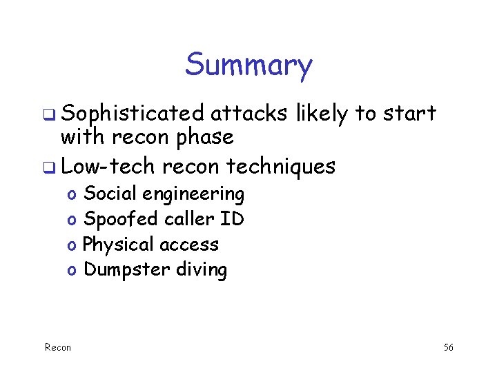 Summary q Sophisticated attacks likely to start with recon phase q Low-tech recon techniques