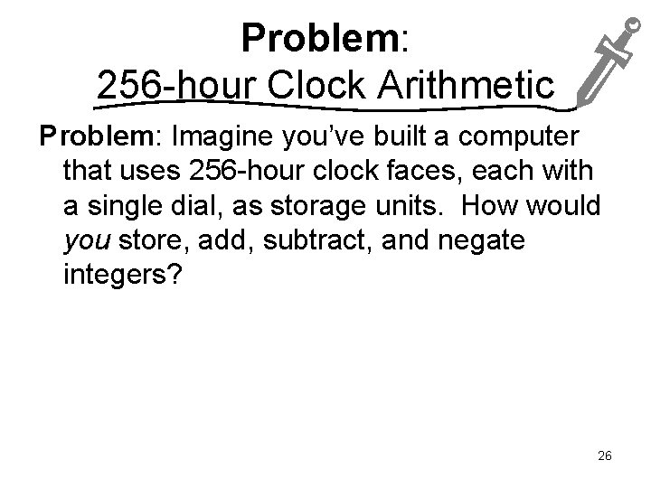 Problem: 256 -hour Clock Arithmetic Problem: Imagine you’ve built a computer that uses 256