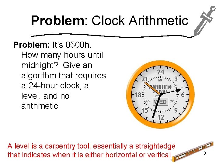 Problem: Clock Arithmetic Problem: It’s 0500 h. How many hours until midnight? Give an