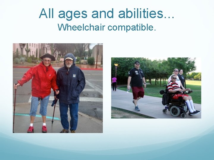 All ages and abilities. . . Wheelchair compatible. 