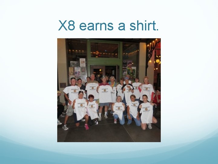 X 8 earns a shirt. 