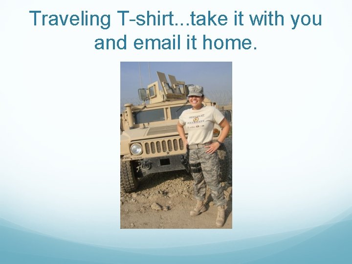 Traveling T-shirt. . . take it with you and email it home. 