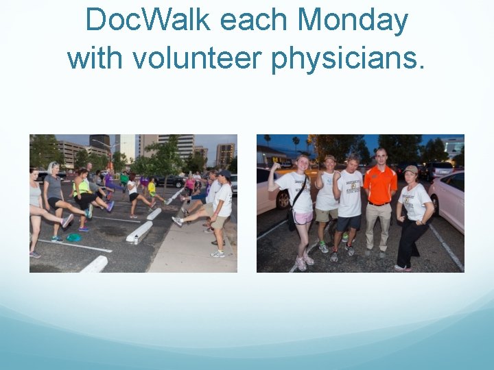 Doc. Walk each Monday with volunteer physicians. 