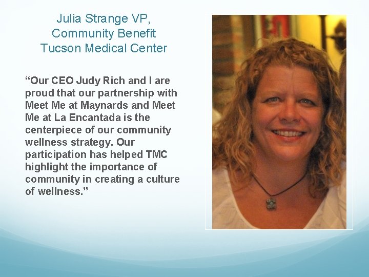 Julia Strange VP, Community Benefit Tucson Medical Center “Our CEO Judy Rich and I