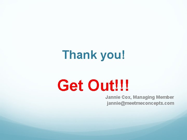 Thank you! Get Out!!! Jannie Cox, Managing Member jannie@meetmeconcepts. com 
