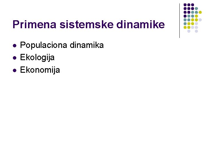 Primena sistemske dinamike l l l Populaciona dinamika Ekologija Ekonomija 