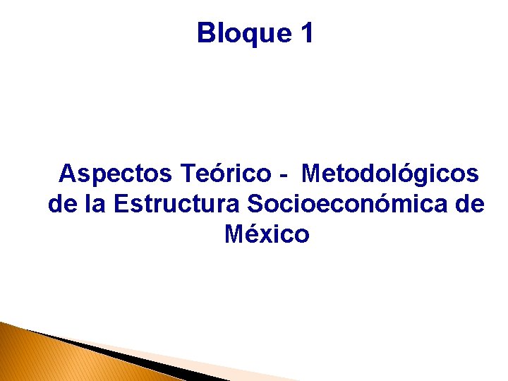 Bloque 1 Aspectos Teórico - Metodológicos de la Estructura Socioeconómica de México 