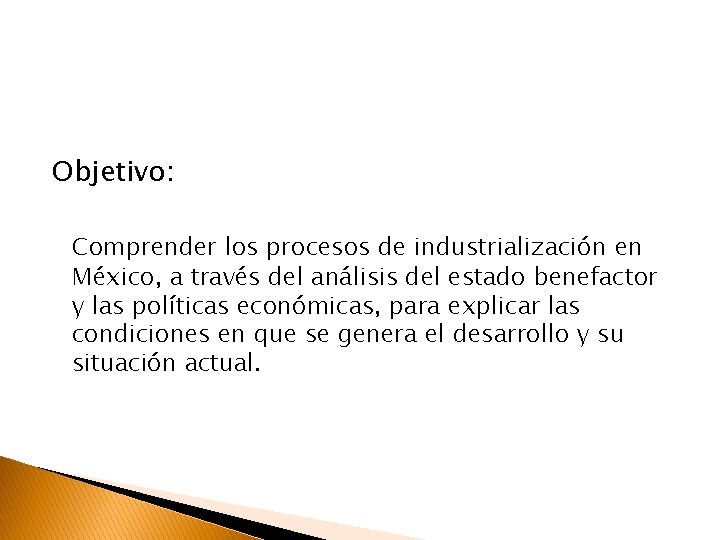 Objetivo: Comprender los procesos de industrialización en México, a través del análisis del estado