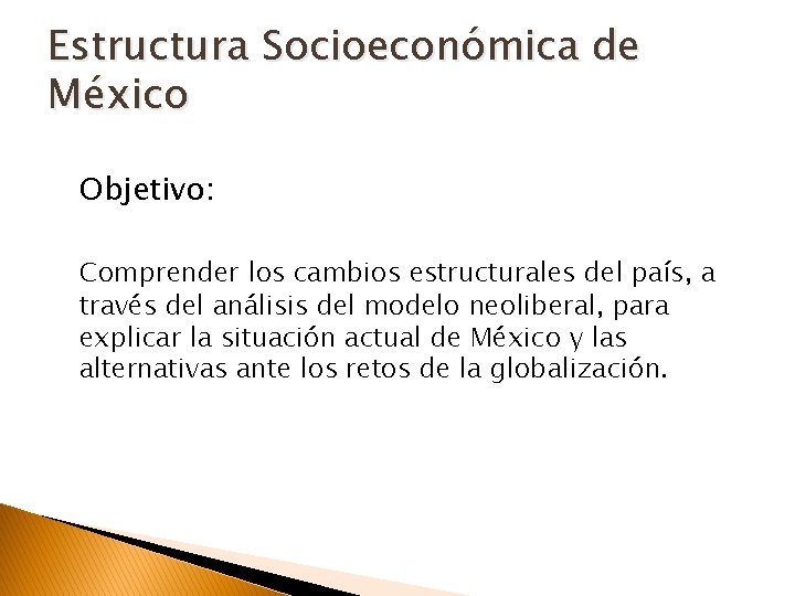 Estructura Socioeconómica de México Objetivo: Comprender los cambios estructurales del país, a través del